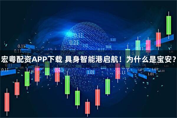宏粤配资APP下载 具身智能港启航！为什么是宝安？